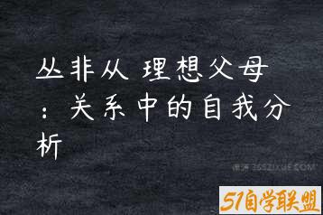 丛非从 理想父母：关系中的自我分析-51自学联盟