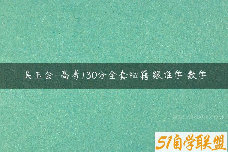 吴玉会-高考130分全套秘籍 跟谁学 数学-51自学联盟