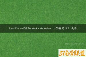 Little Fox level03 The Wind in the Willows（100篇完结） 英语-51自学联盟