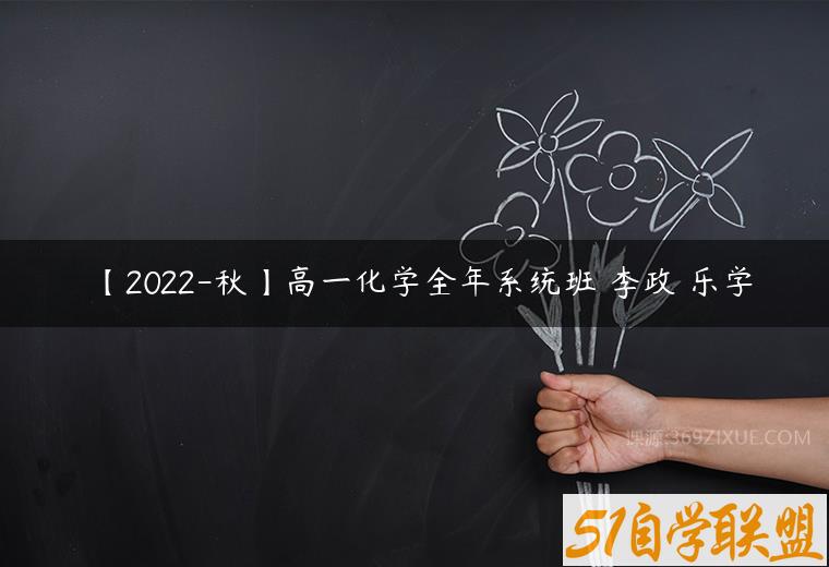 【2022-秋】高一化学全年系统班 李政 乐学课程资源下载