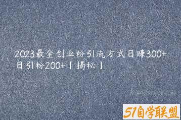 2023最全创业粉引流方式日赚300+日引粉200+【揭秘】-51自学联盟