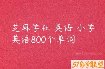 芝麻学社 英语 小学英语800个单词-51自学联盟