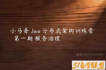 小马哥 Java 分布式架构训练营 – 第一期 服务治理-51自学联盟