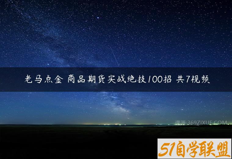 老马点金 商品期货实战绝技100招 共7视频-51自学联盟