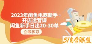 2023年闲鱼电商新手开店运营课：闲鱼新手日出20-30单（18节-实战干货）-51自学联盟