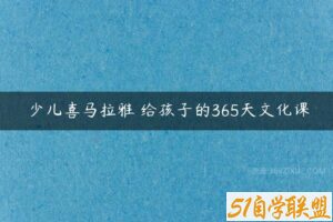 少儿喜马拉雅 给孩子的365天文化课-51自学联盟