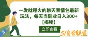 一发就爆火的聊天表情包最新玩法，每天当副业日入300+【揭秘】-51自学联盟