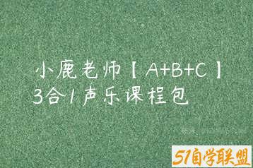 小鹿老师【A+B+C】3合1声乐课程包-51自学联盟