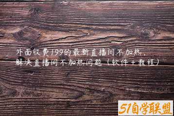 外面收费199的最新直播间不加热，解决直播间不加热问题（软件＋教程）-51自学联盟