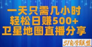 一天只需几小时，轻松日赚500+，卫星地图直播项目分享【揭秘】-51自学联盟