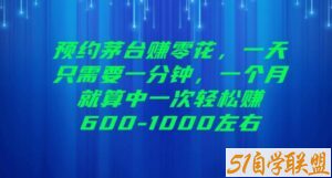 预约茅台赚零花，一天只需要一分钟，一个月就算中一次轻松赚600-1000【揭秘】-51自学联盟