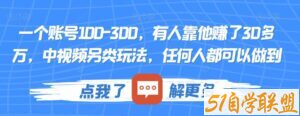 一个账号100-300，有人靠他赚了30多万，中视频另类玩法，任何人都可以做到【揭秘】-51自学联盟