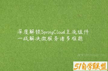 深度解锁SpringCloud主流组件 一战解决微服务诸多难题-51自学联盟