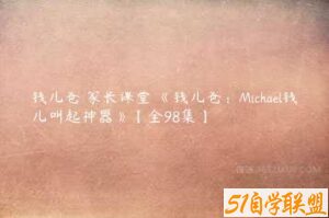 钱儿爸 家长课堂 《钱儿爸：Michael钱儿叫起神器》【全98集】-51自学联盟