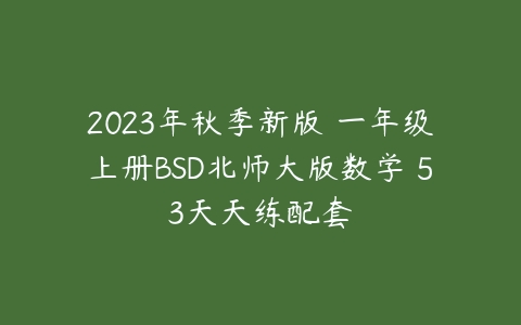 2023年秋季新版 一年级上册BSD北师大版数学 53天天练配套课程资源下载