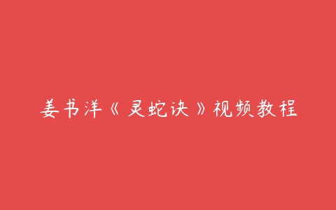 姜书洋《灵蛇诀》视频教程百度网盘下载