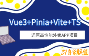 Vue3+Pinia+Vite+TS 还原高性能外卖APP项目-已补充课件-51自学联盟