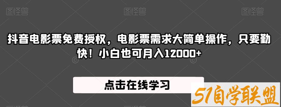 抖音电影票免费授权，电影票需求大简单操作，只要勤快！小白也可月入12000+【揭秘】-51自学联盟