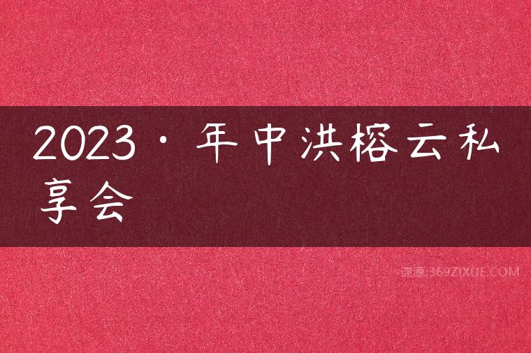 2023年中洪榕云私享会