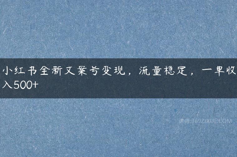 小红书全新文案号变现，流量稳定，一单收入500+-51自学联盟