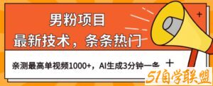 男粉项目，最新技术视频条条热门，一条作品1000+AI生成3分钟一条【揭秘】-51自学联盟