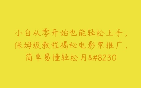 小白从零开始也能轻松上手，保姆级教程揭秘电影票推广，简单易懂轻松月…百度网盘下载