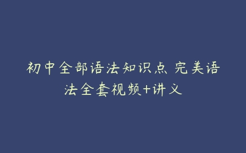 初中全部语法知识点 完美语法全套视频+讲义-51自学联盟