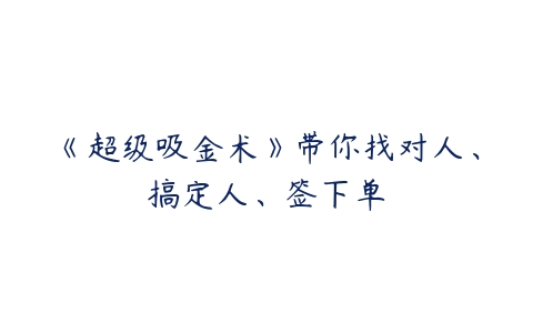 《超级吸金术》带你找对人、搞定人、签下单百度网盘下载