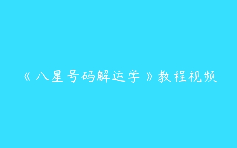 《八星号码解运学》教程视频百度网盘下载