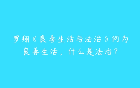 罗翔《良善生活与法治》何为良善生活，什么是法治？百度网盘下载