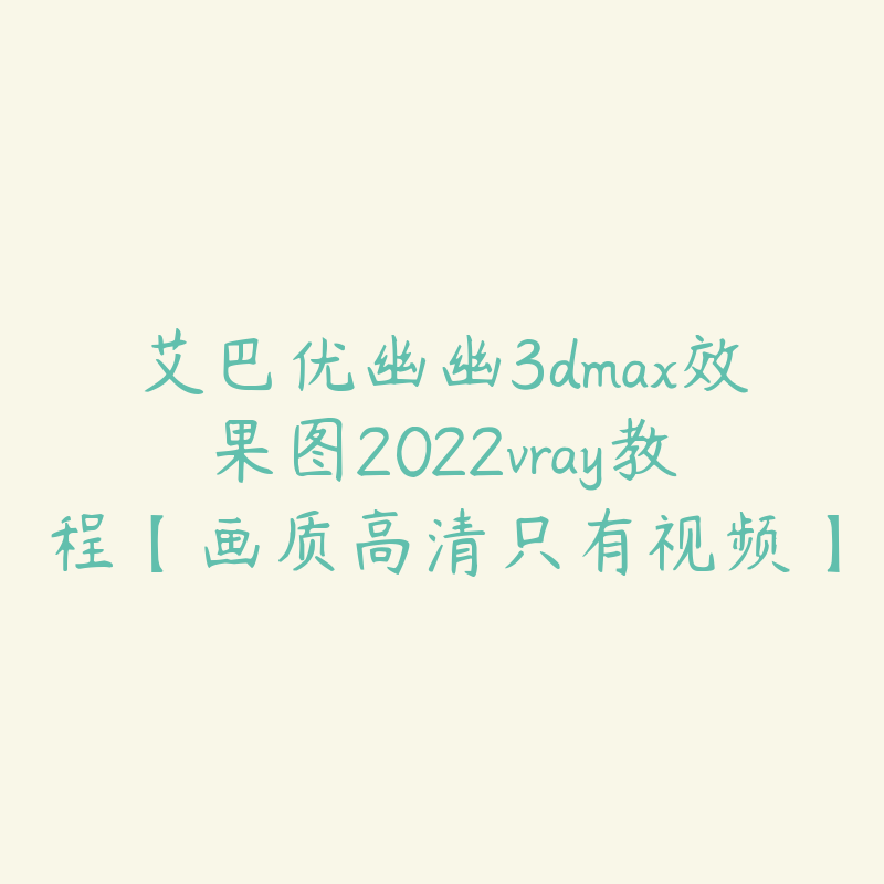 艾巴优幽幽3dmax效果图2022vray教程【画质高清只有视频】-设计师圈子-课程资源-51自学联盟