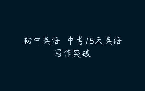 初中英语  中考15天英语写作突破-51自学联盟