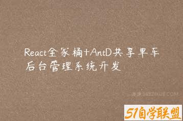 React全家桶+AntD共享单车后台管理系统开发-51自学联盟