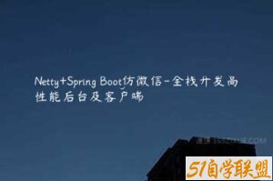 Netty+Spring Boot仿微信-全栈开发高性能后台及客户端-51自学联盟