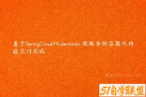 基于SpringCloud+Kubernetes 微服务的容器化持续交付实战-51自学联盟