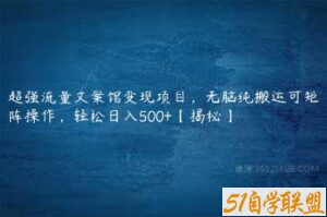 超强流量文案馆变现项目，无脑纯搬运可矩阵操作，轻松日入500+【揭秘】-51自学联盟