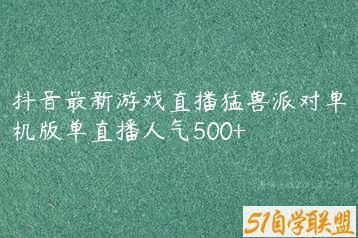 抖音最新游戏直播猛兽派对单机版单直播人气500+-51自学联盟