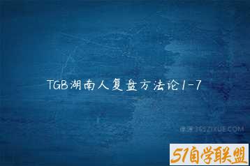 TGB湖南人复盘方法论1-7-51自学联盟