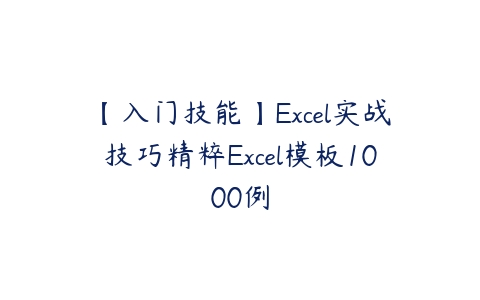 【入门技能】Excel实战技巧精粹Excel模板1000例课程资源下载