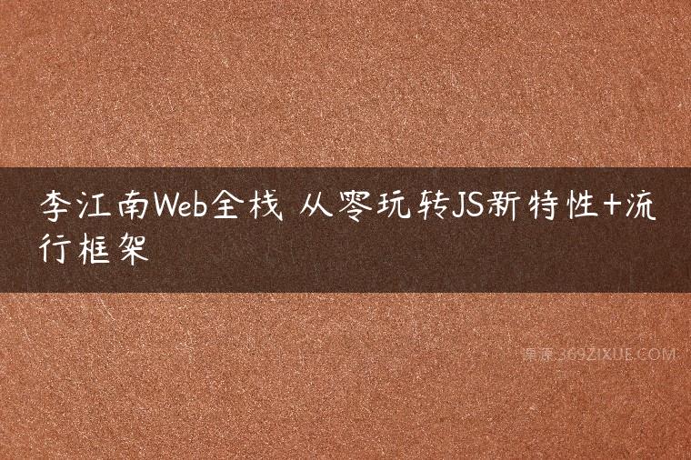 李江南Web全栈 从零玩转JS新特性+流行框架