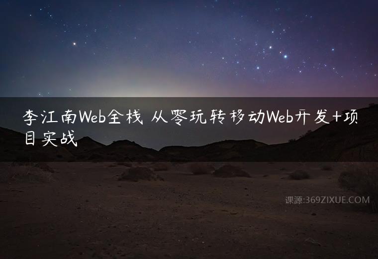 李江南Web全栈 从零玩转移动Web开发+项目实战百度网盘下载