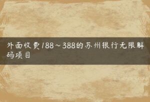 外面收费188～388的苏州银行无限解码项目-51自学联盟