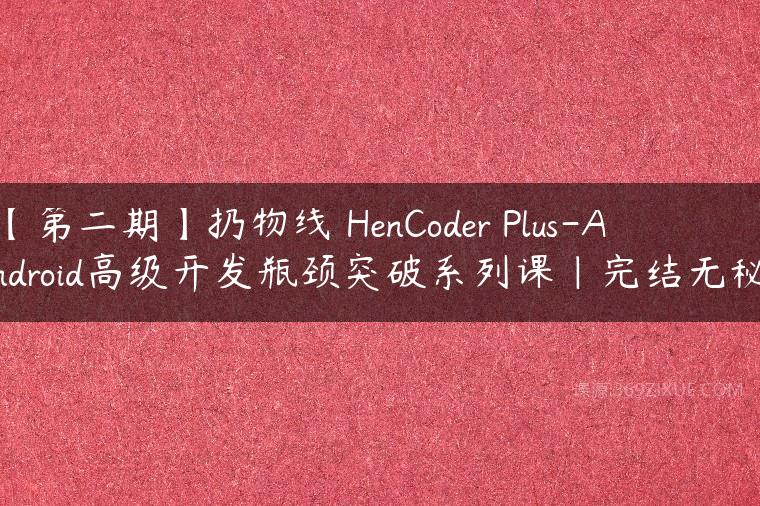 【第二期】扔物线 HenCoder Plus-Android高级开发瓶颈突破系列课|完结无秘