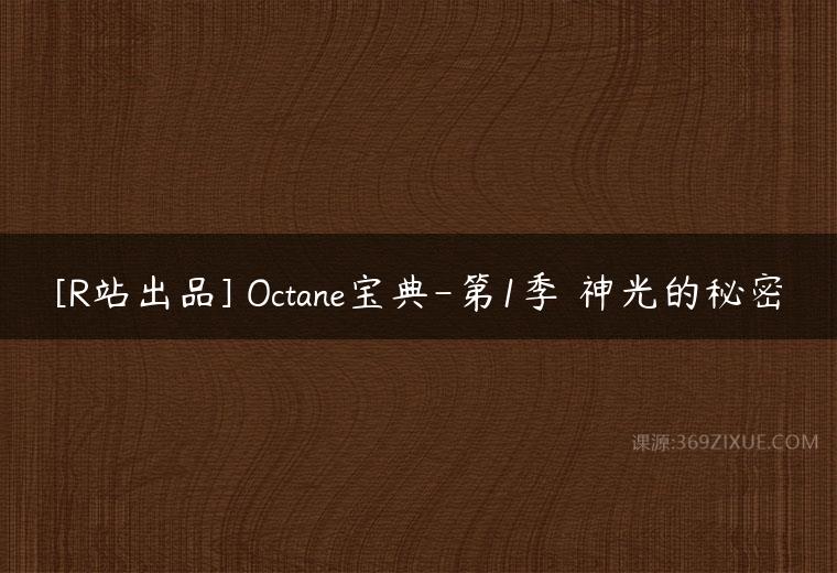 [R站出品] Octane宝典-第1季 神光的秘密课程资源下载