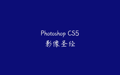 Photoshop CS5影像圣经课程资源下载