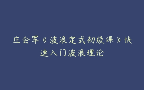 庄会军《波浪定式初级课》快速入门波浪理论百度网盘下载