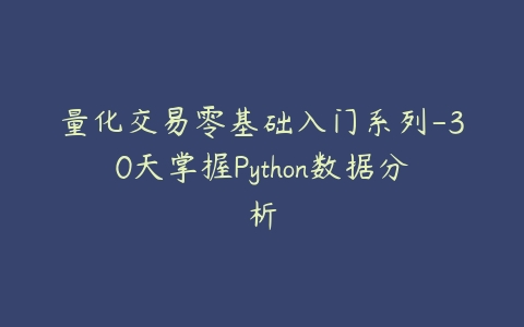 量化交易零基础入门系列-30天掌握Python数据分析百度网盘下载