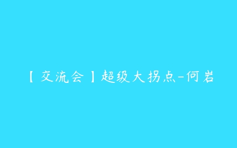 图片[1]-【交流会】超级大拐点-何岩-本文