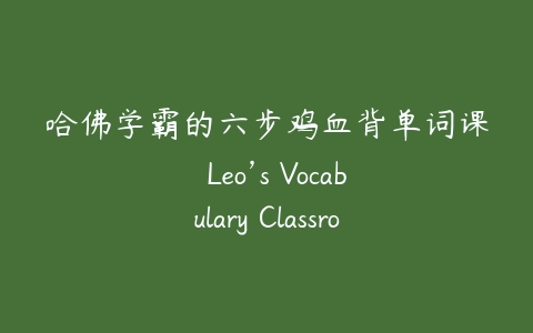 图片[1]-哈佛学霸的六步鸡血背单词课  Leo’s Vocabulary Classroom-本文