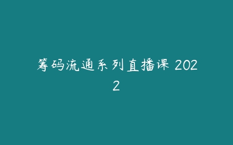 筹码流通系列直播课 2022百度网盘下载